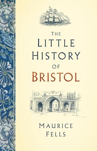 The Little History of Bristol by Maurice Fells - 9780750993357