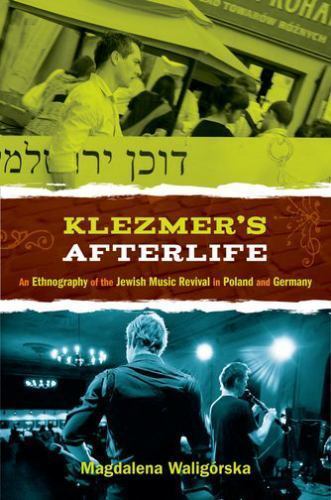 Klezmer's Afterlife : An Ethnography of the Jewish Music Revival in Poland ...