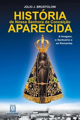 Júlio J. Brustoloni | História de Nossa Senhora da Conceição Aparecida | Buch