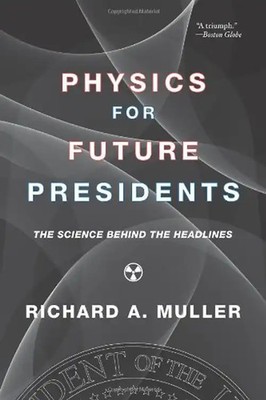 Physics for Future Presidents: The Science Behind the Headlines - Muller, Richar