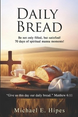 Daily Bread: 70 Days of Spiritual Manna Moments by Michael E. Hipes Paperback Bo