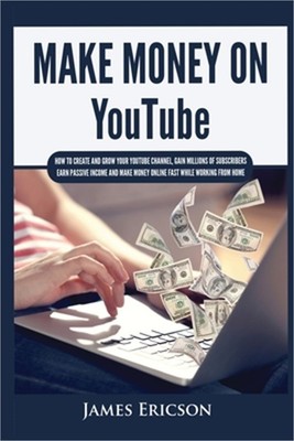 Make Money On YouTube: How to Create and Grow Your YouTube Channel, Gain Million