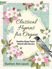 CLASSICAL HYMNS FOR ORGAN: FAMILIAR HYMN TUNES PAIRED WITH By Matthew Mcconnell