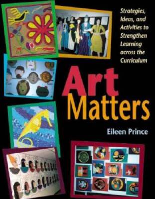Art Matters: Strategies, Ideas, and Activities to Strengthen Learning Acr - GOOD
