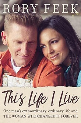 This Life I Live: One Man's Extraordinary, Ordinary Life by Rory Feek 0718090195