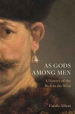 As Gods Among Men: A History of the Rich in the West by Guido Alfani NEW