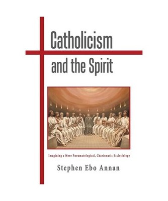 Catholicism and the Spirit: Imagining a More Pneumatological, Charismatic Eccles