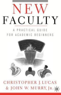 New Faculty: A Practical Guide for Academic Beginners, Murry, John W.,Lucas, Chr