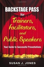 Backstage Pass for Trainers, Facilitators, and Public Speakers: Your Guide to...