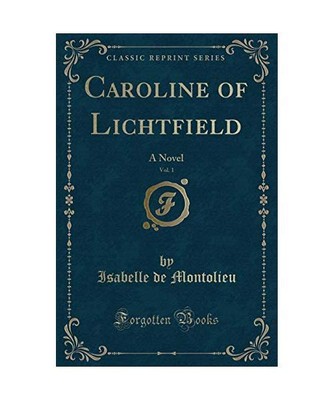 Caroline of Lichtfield, Vol. 1: A Novel [Classic Reprint], Isabelle De Montolieu