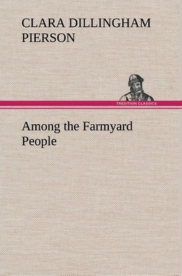 Among the Farmyard People Clara Dillingham Pierson