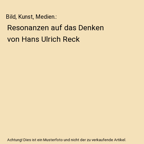 Bild, Kunst, Medien.: Resonanzen auf das Denken von Hans Ulrich Reck