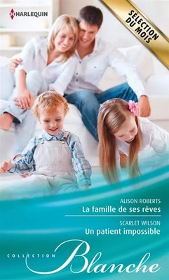 Die Familie ihrer Träume - Ein unmöglicher Patient, Alison Roberts und Scarlet Wils