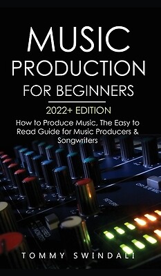 Music Production For Beginners 2022+ Edi Tommy Swindali Hardcover