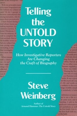 TELLING THE UNTOLD STORY: HOW INVESTIGATIVE REPORTERS ARE By Steve Weinberg *VG*