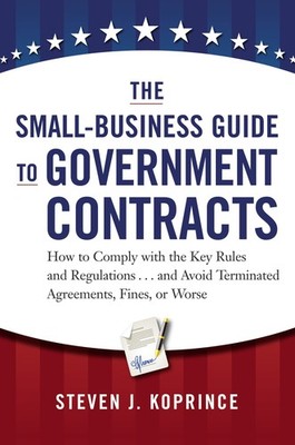 The Small-Business Guide to Government Contracts: How to Comply with the Key...