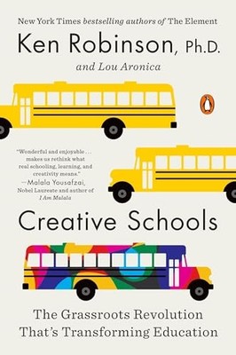 Creative Schools : The Grassroots Revolution That's Transforming Education by...