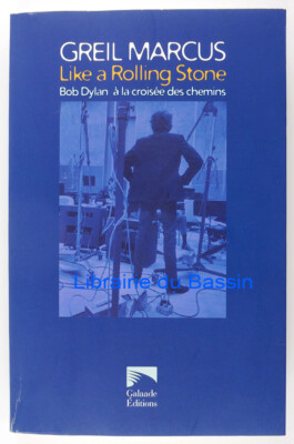 Like a Rolling Stone Bob Dylan à la croisée des chemins Greil Marcus 2005