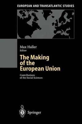 The Making of the European Union: Contributions of the Social Sciences by Max Ha