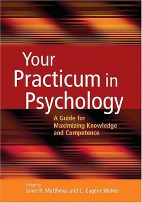 Your Practicum in Psychology: A Guide for Maximizing Knowledge And Competenc...