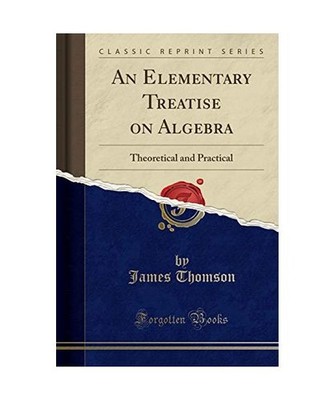 An Elementary Treatise on Algebra: Theoretical and Practical [Classic Reprint]: 