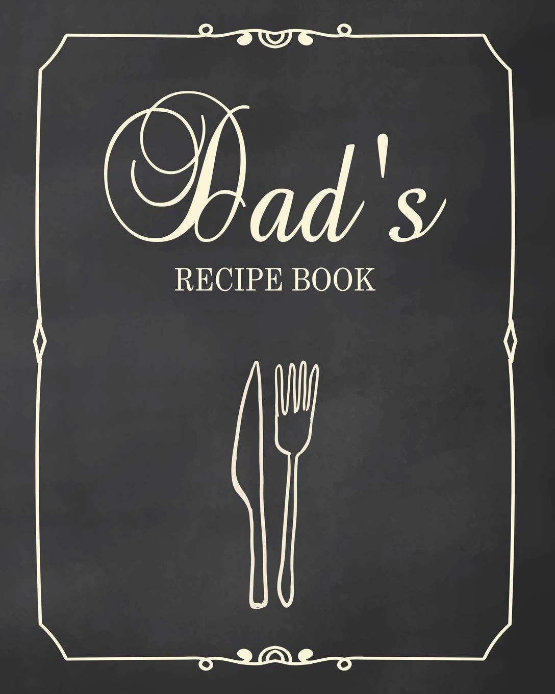 Dad's Recipe Book: Fill in the Blank Cookbook and Recipe Organizer to Collect Y