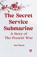 Thorne Guy | The Secret Service Submarine A Story OF THE Present WAR | Buch