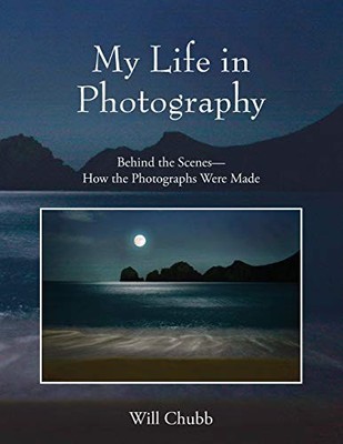 My Life in Photography: Behind the Scenes - How the... - Chubb, Will