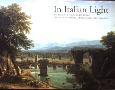 In Italian Light. The Impact of Italy and the Italian Landscape on Artists and T