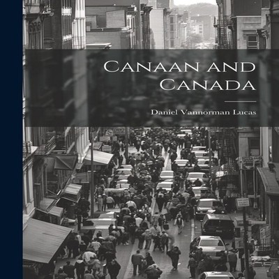 Canaan and Canada Daniel Vannorman Lucas Paperback Creative Media