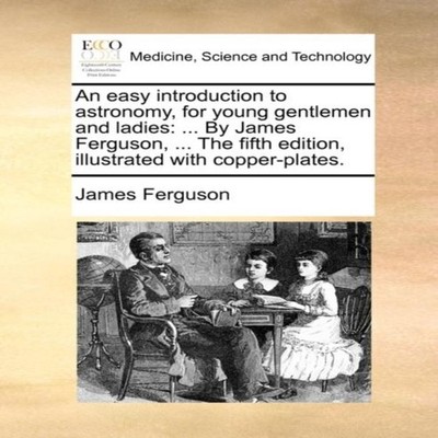 An easy introduction to astronomy for young gentlemen and ladies