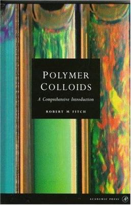 Polymer Colloids: A Comprehensive Introduction (Colloid Science S)