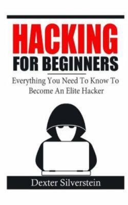 Hacking for Beginners: Everything You Need to Know to Become an Elite Hacker ...