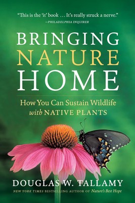Bringing Nature Home: How You Can Sustain Wildlife with Native Plants, Updat...