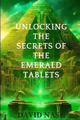 Unlocking the secrets of the Emerald Tablets by David Nash Paperback Book