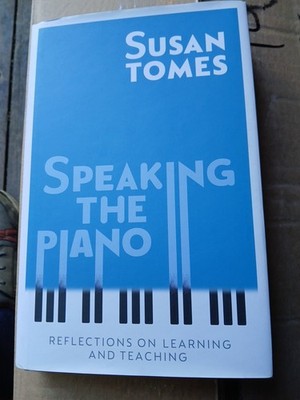 Speaking the Piano: Reflections On Learning and Teaching by Susan Tomes