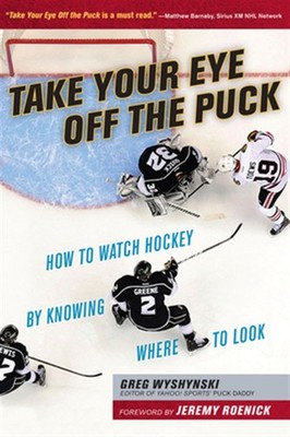 Take Your Eye Off the Puck : How to Watch Hockey by Knowing Where to Look, Pa...