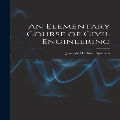 An Elementary Course of Civil Engineering Joseph Mathieu Sganzin