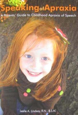 Speaking of Apraxia: A Parents' Guide to Childhood Apraxia of Speech by Lindsay