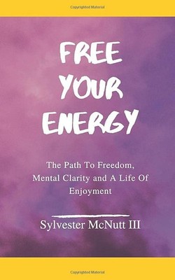 Free Your Energy: The Path to Freedom, Mental Clarity, and a Life of Enjoyme...