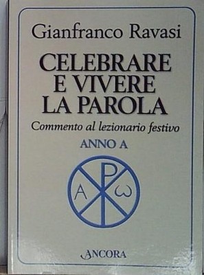 Ravasi monsignore CELEBRARE E VIVERE LA PAROLA. ANNO A. COMMENTO AL LEZIONARIO F