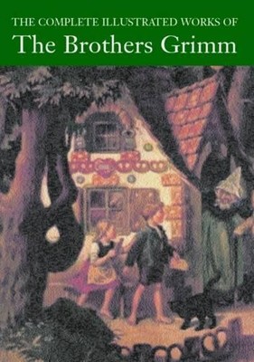 The Complete Illustrated Works of the Brothers Grim by Grimm, Wilhelm 0753709147