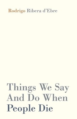 Things We Say And Do When People Die by Rodrigo Ribera d'Ebre Paperback Book