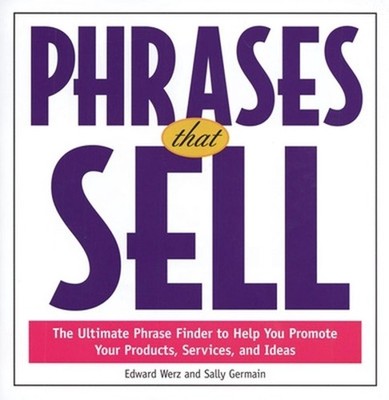 Phrases That Sell: The Ultimate Phrase Finder to Help You Promote Your Products,