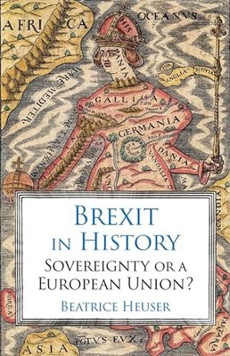 Brexit in History: Sovereignty or a European Union? by Beatrice Heuser NEW