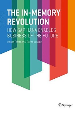 THE IN-MEMORY REVOLUTION: HOW SAP HANA ENABLES BUSINESS OF By Hasso Plattner