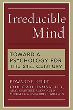 IRREDUCIBLE MIND: TOWARD A PSYCHOLOGY FOR THE 21ST CENTURY By Edward Kelly NEW