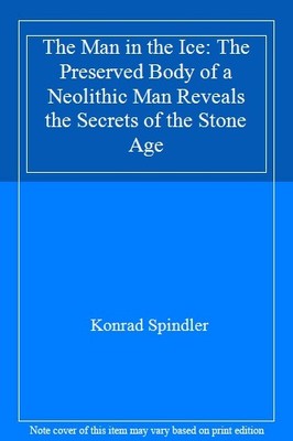 The Man in the Ice: The Preserved Body of a Neolithic Man Reveal