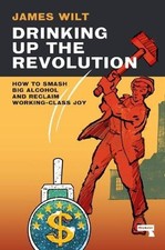 Drinking Up the Revolution: How to Smash B... by James Wilt Paperback / softback