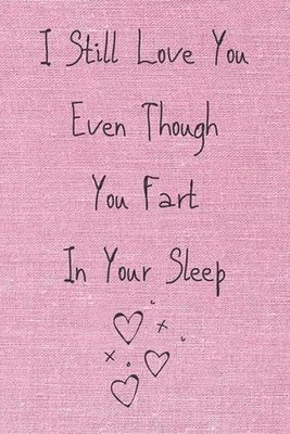 I Still Love You Even Though You Fart In Your Sleep: Cute And Funny Quote Perfec